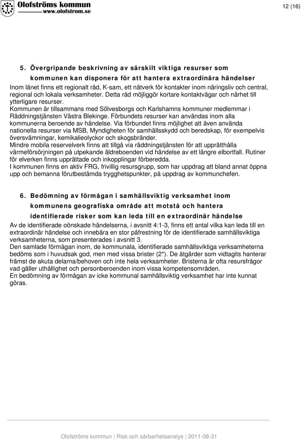 näringsliv och central, regional och lokala verksamheter. Detta råd möjliggör kortare kontaktvägar och närhet till ytterligare resurser.