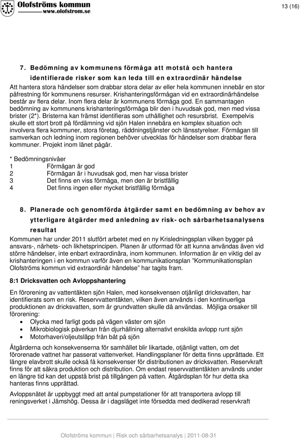 innebär en stor påfrestning för kommunens resurser. Krishanteringsförmågan vid en extraordinärhändelse består av flera delar. Inom flera delar är kommunens förmåga god.