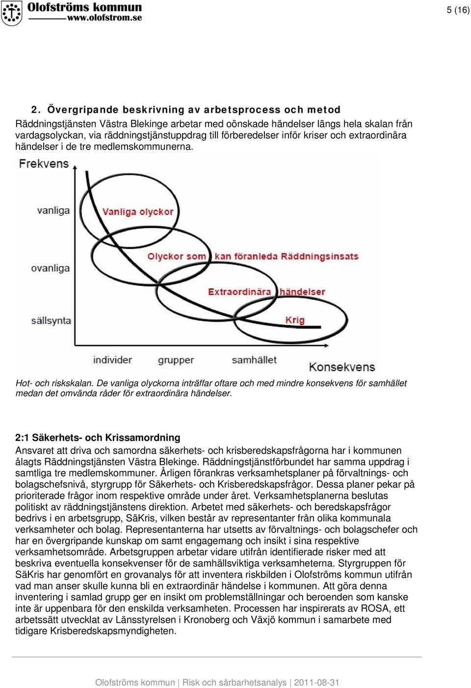 förberedelser inför kriser och extraordinära händelser i de tre medlemskommunerna. Hot- och riskskalan.