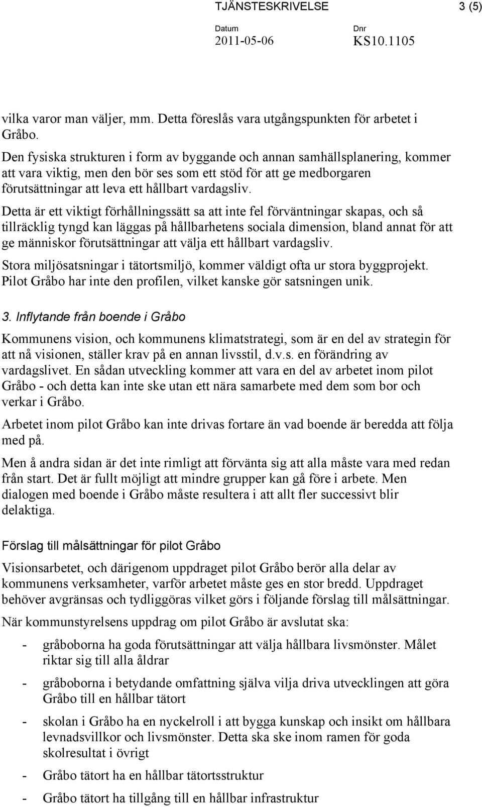 Detta är ett viktigt förhållningssätt sa att inte fel förväntningar skapas, och så tillräcklig tyngd kan läggas på hållbarhetens sociala dimension, bland annat för att ge människor förutsättningar