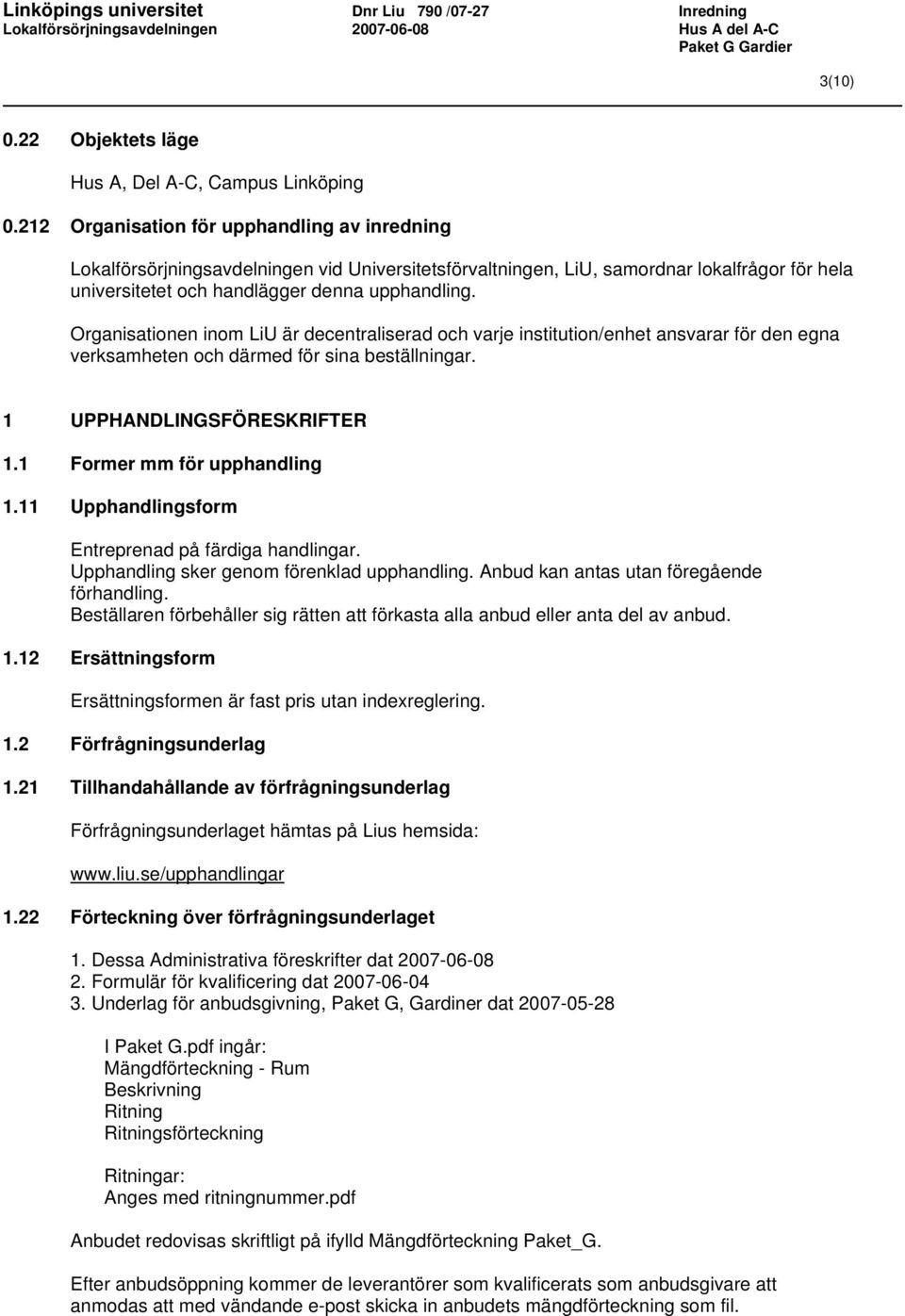 Organisationen inom LiU är decentraliserad och varje institution/enhet ansvarar för den egna verksamheten och därmed för sina beställningar. 1 UPPHANDLINGSFÖRESKRIFTER 1.1 Former mm för upphandling 1.