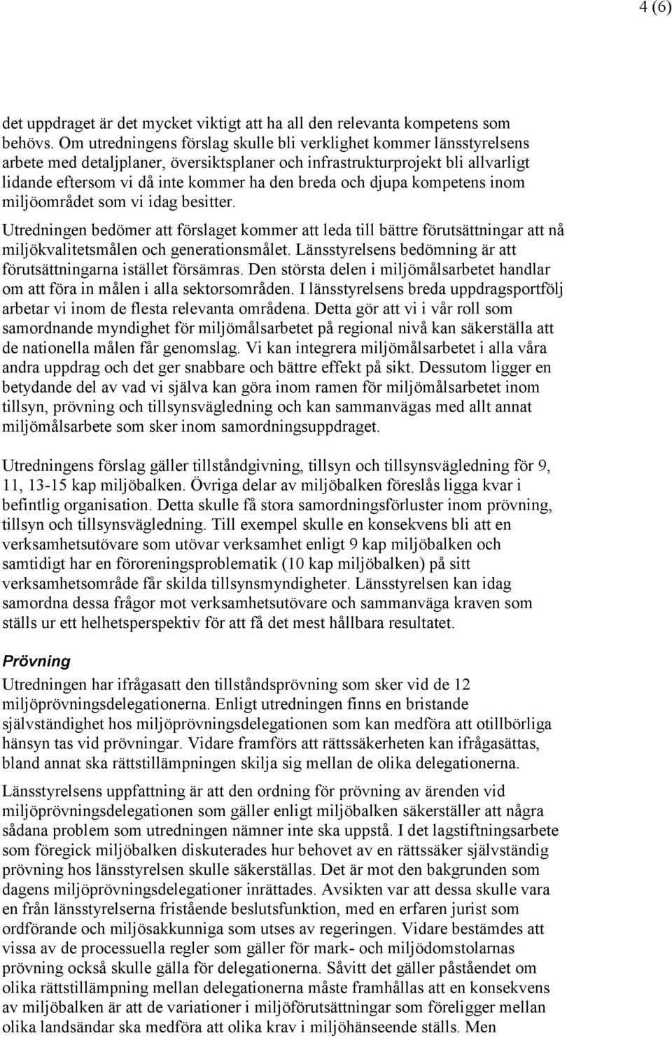 och djupa kompetens inom miljöområdet som vi idag besitter. Utredningen bedömer att förslaget kommer att leda till bättre förutsättningar att nå miljökvalitetsmålen och generationsmålet.