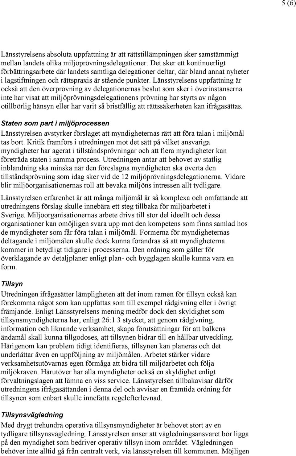 Länsstyrelsens uppfattning är också att den överprövning av delegationernas beslut som sker i överinstanserna inte har visat att miljöprövningsdelegationens prövning har styrts av någon otillbörlig