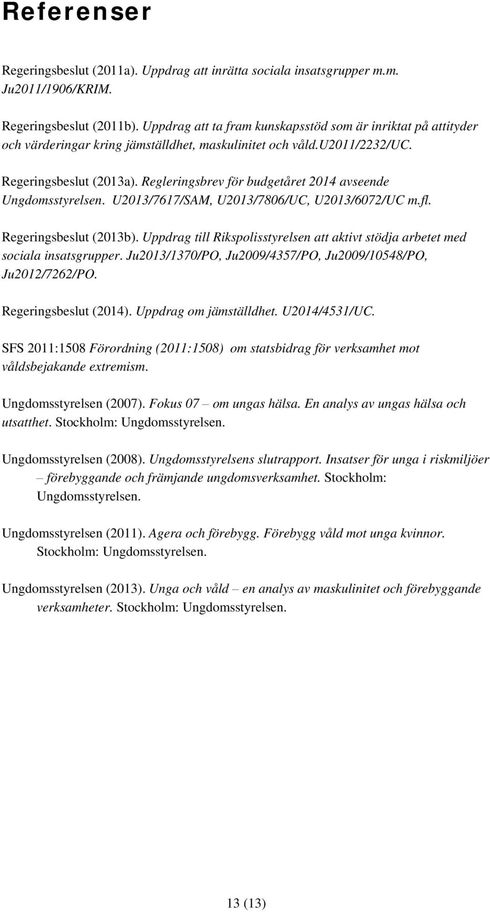 Regleringsbrev för budgetåret 2014 avseende Ungdomsstyrelsen. U2013/7617/SAM, U2013/7806/UC, U2013/6072/UC m.fl. Regeringsbeslut (2013b).