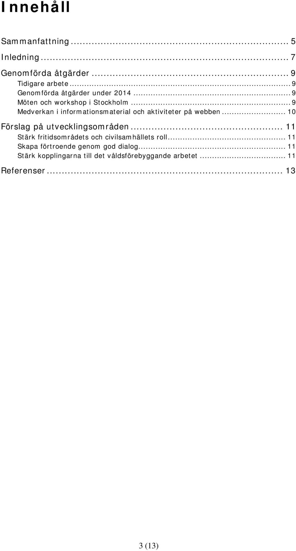 .. 9 Medverkan i informationsmaterial och aktiviteter på webben... 10 Förslag på utvecklingsområden.