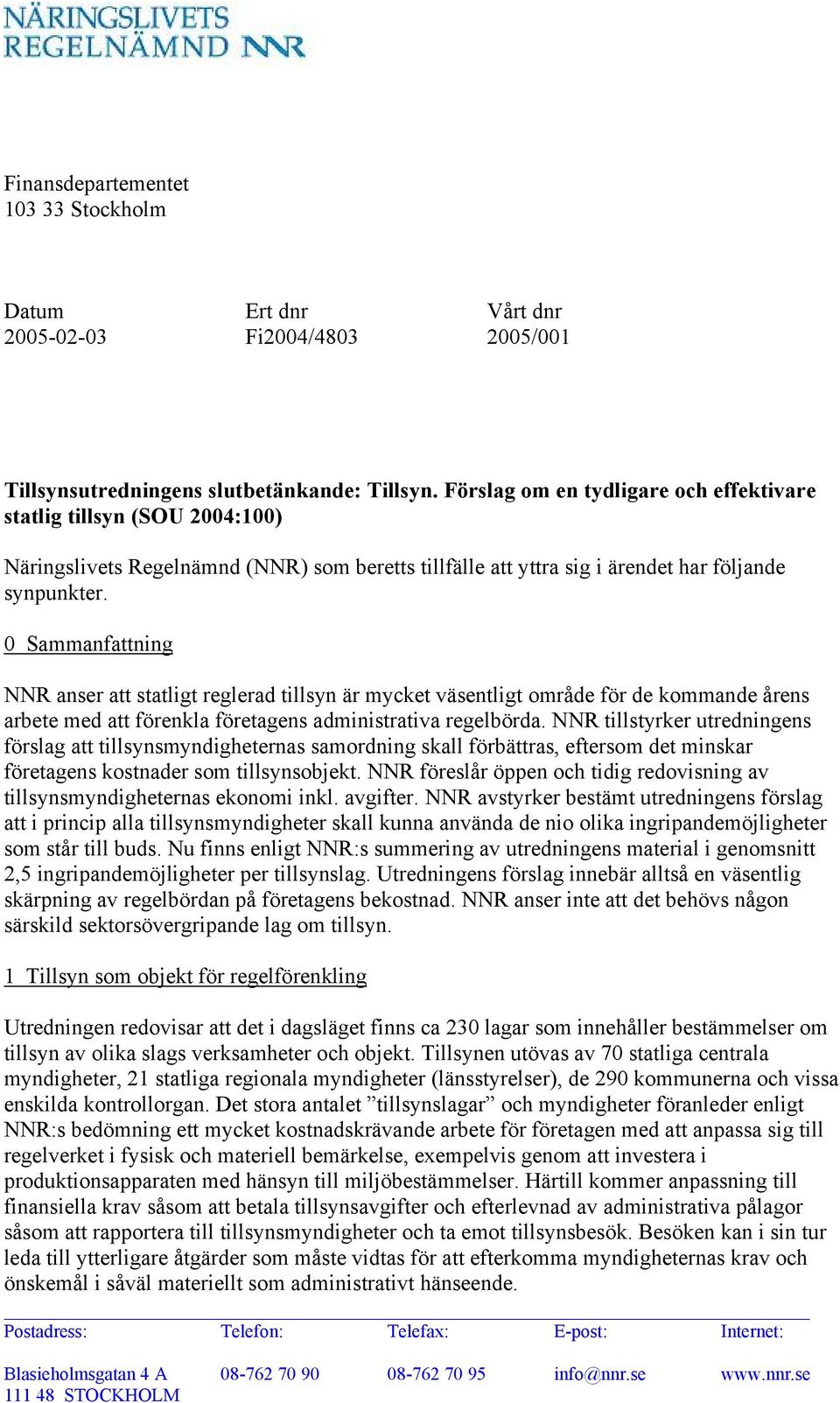 0 Sammanfattning NNR anser att statligt reglerad tillsyn är mycket väsentligt område för de kommande årens arbete med att förenkla företagens administrativa regelbörda.