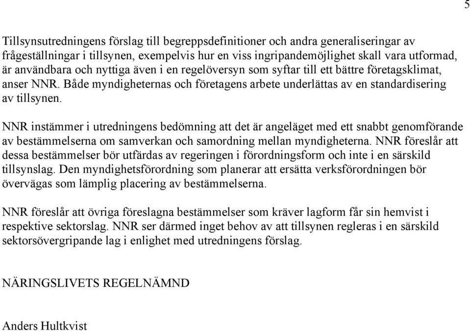 NNR instämmer i utredningens bedömning att det är angeläget med ett snabbt genomförande av bestämmelserna om samverkan och samordning mellan myndigheterna.