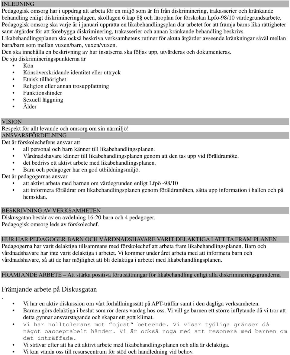 Pedagogisk omsorg ska varje år i januari upprätta en likabehandlingsplan där arbetet för att främja barns lika rättigheter samt åtgärder för att förebygga diskriminering, trakasserier och annan