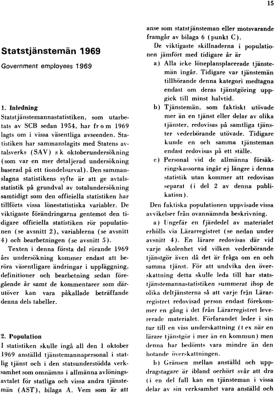 Den sammanslagna statistikens syfte är att ge avtalsstatistik på grundval av totalundersökning samtidigt som den officiella statistiken har tillförts vissa lönestatistiska variabler.