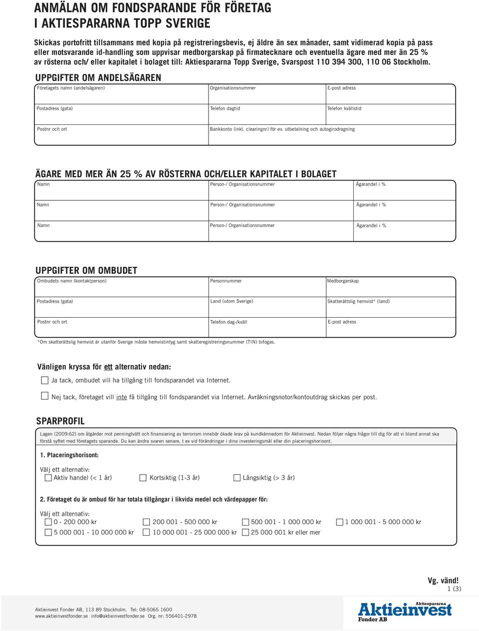 300, 110 06 Stockholm. UPPGIFTER OM ANDELSÄGAREN Företagets namn (andelsägaren) Organisationsnummer E-post adress Postadress (gata) Telefon dagtid Telefon kvällstid Postnr och ort Bankkonto (inkl.
