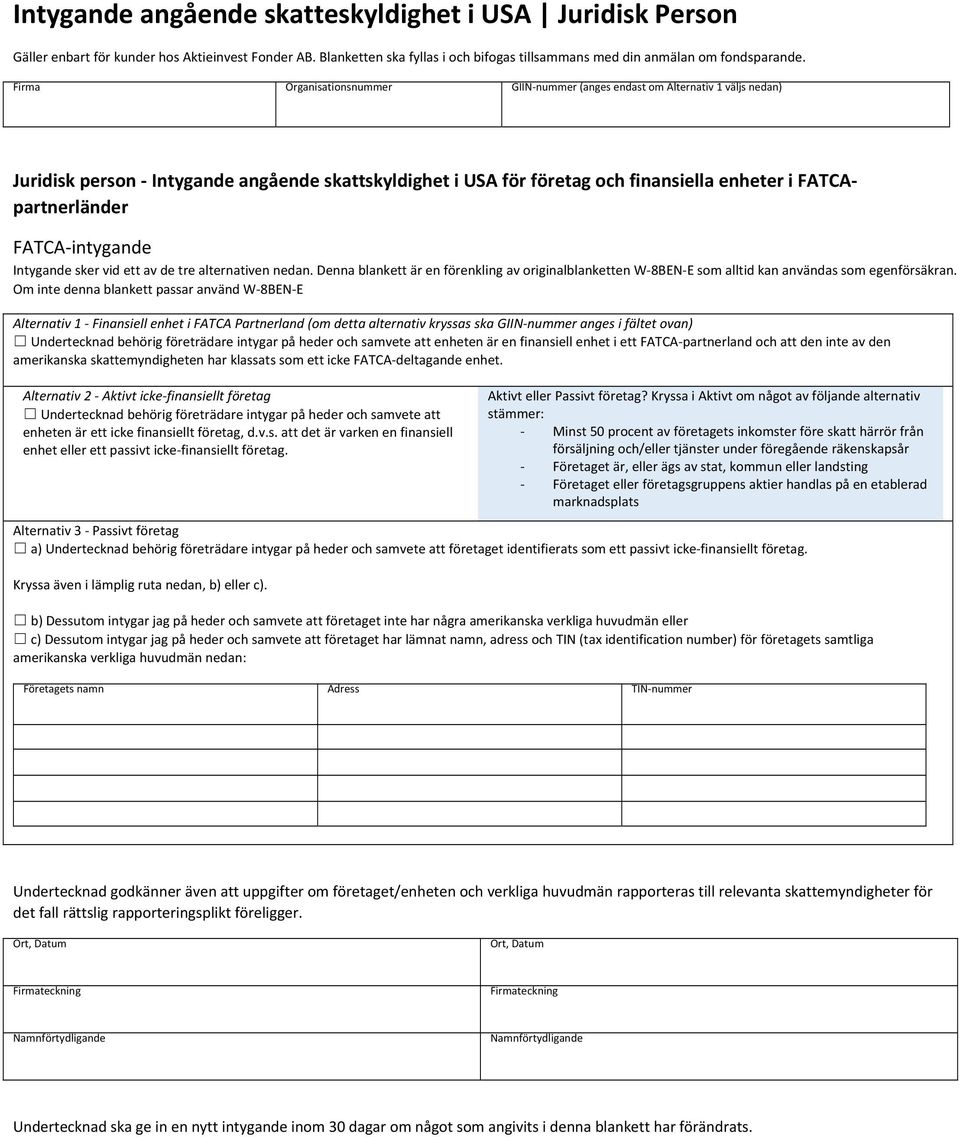 FATCA intygande Intygande sker vid ett av de tre alternativen nedan. Denna blankett är en förenkling av originalblanketten W 8BEN E som alltid kan användas som egenförsäkran.