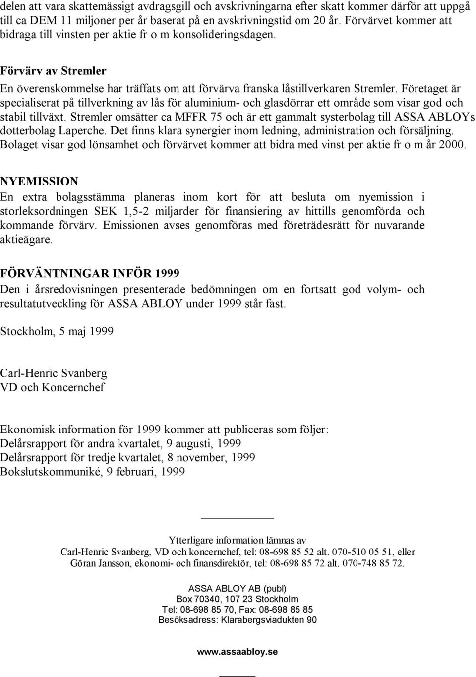 Företaget är specialiserat på tillverkning av lås för aluminium- och glasdörrar ett område som visar god och stabil tillväxt.