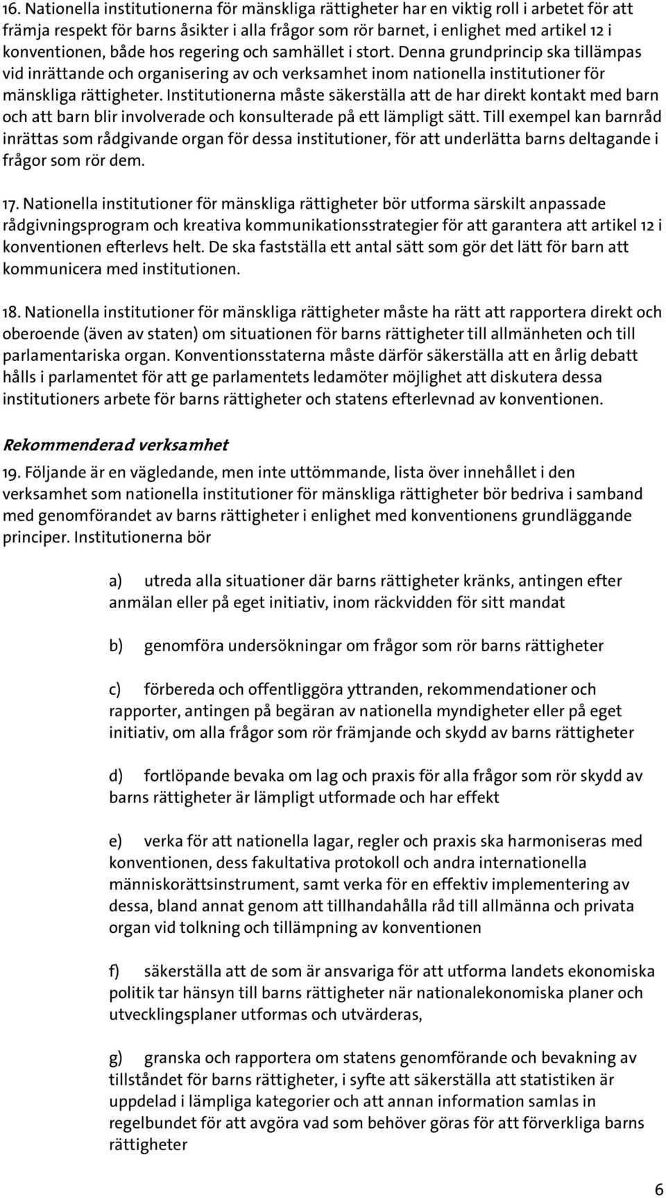 Institutionerna måste säkerställa att de har direkt kontakt med barn och att barn blir involverade och konsulterade på ett lämpligt sätt.