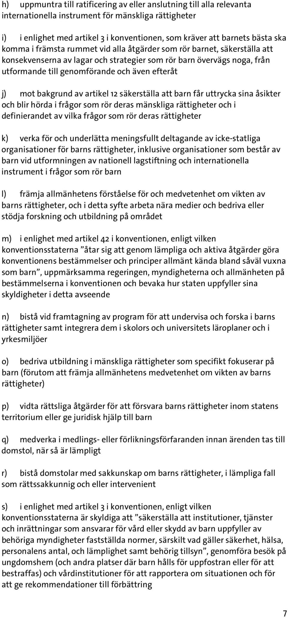 mot bakgrund av artikel 12 säkerställa att barn får uttrycka sina åsikter och blir hörda i frågor som rör deras mänskliga rättigheter och i definierandet av vilka frågor som rör deras rättigheter k)