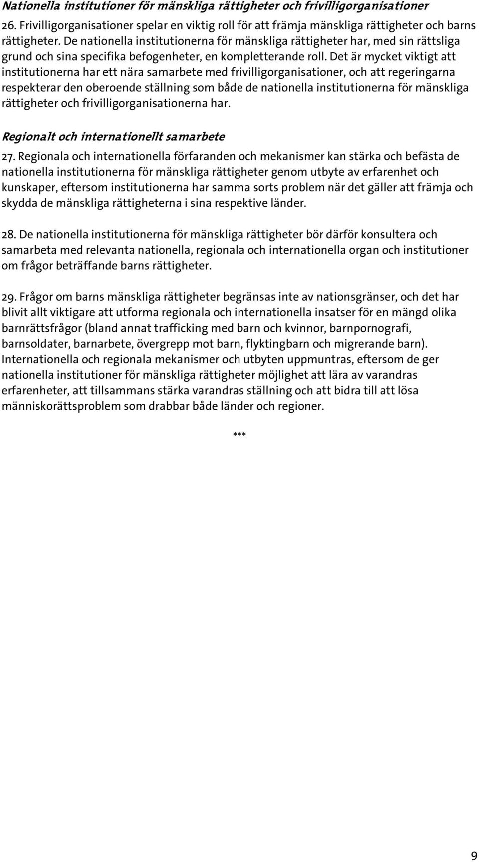 Det är mycket viktigt att institutionerna har ett nära samarbete med frivilligorganisationer, och att regeringarna respekterar den oberoende ställning som både de nationella institutionerna för