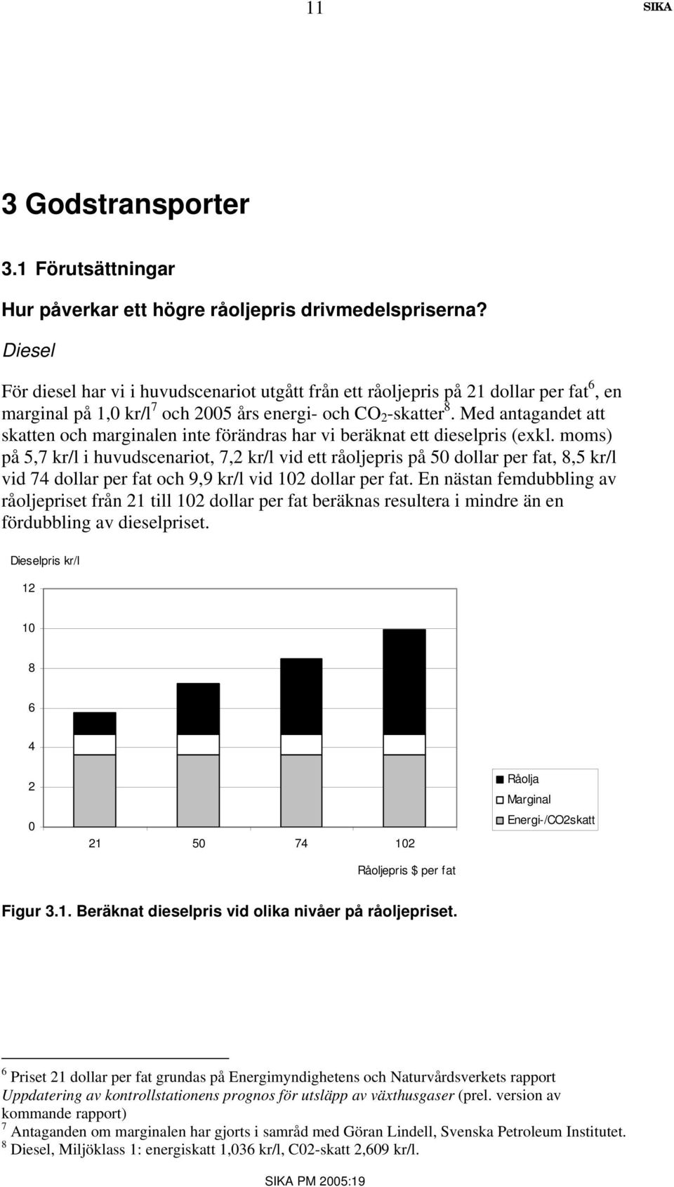 Med antagandet att skatten och marginalen inte förändras har vi beräknat ett dieselpris (exkl.