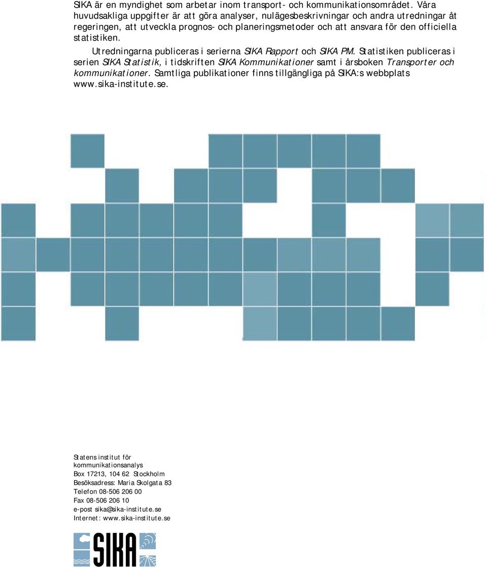 officiella statistiken. Utredningarna publiceras i serierna Rapport och PM.