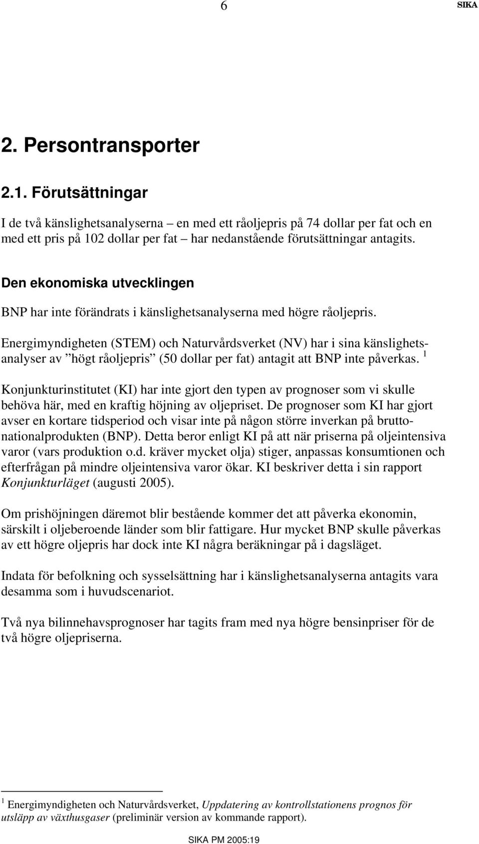 Den ekonomiska utvecklingen BNP har inte förändrats i känslighetsanalyserna med högre råoljepris.