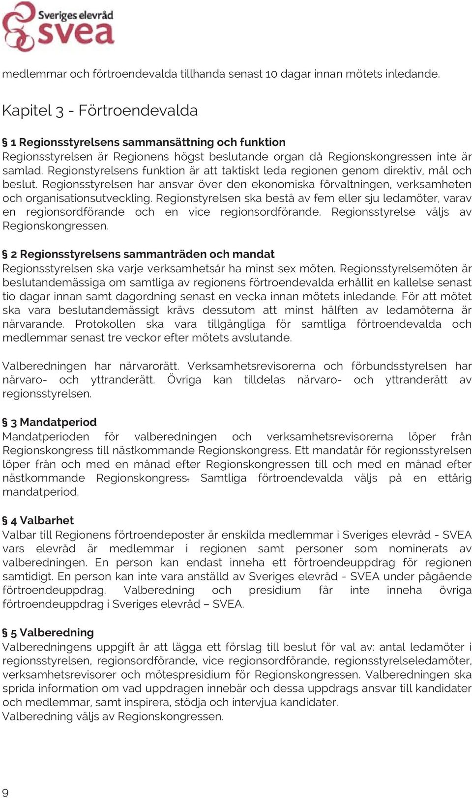 Regionstyrelsens funktion är att taktiskt leda regionen genom direktiv, mål och beslut. Regionsstyrelsen har ansvar över den ekonomiska förvaltningen, verksamheten och organisationsutveckling.