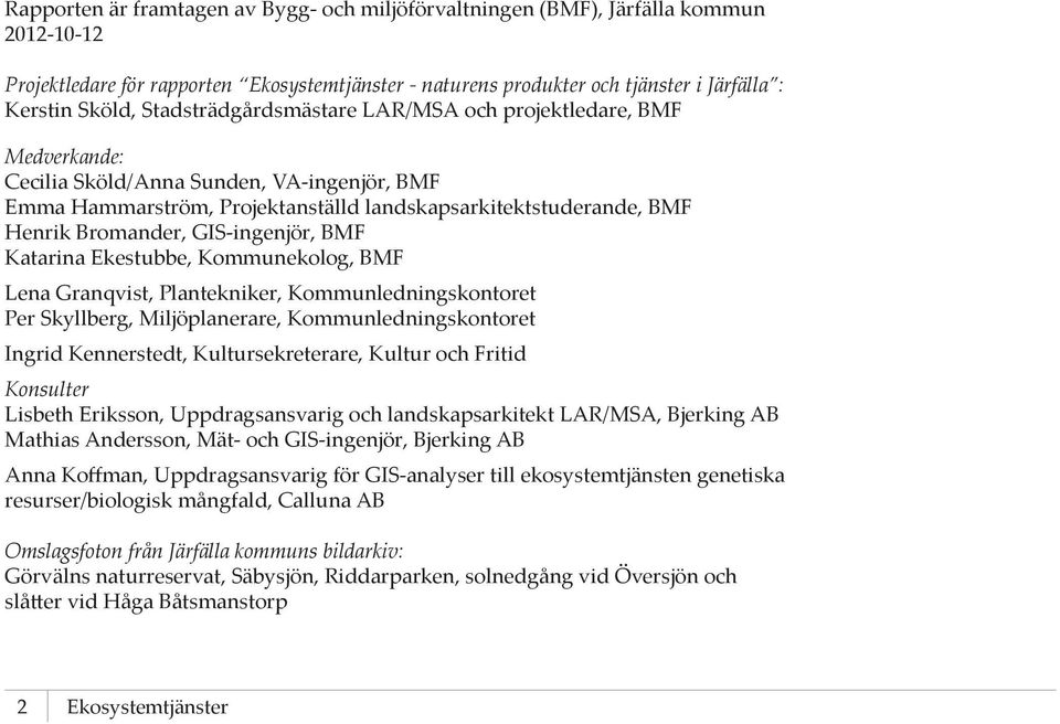 GIS-ingenjör, BMF Katarina Ekestubbe, Kommunekolog, BMF Lena Granqvist, Plantekniker, Kommunledningskontoret Per Skyllberg, Miljöplanerare, Kommunledningskontoret Ingrid Kennerstedt,