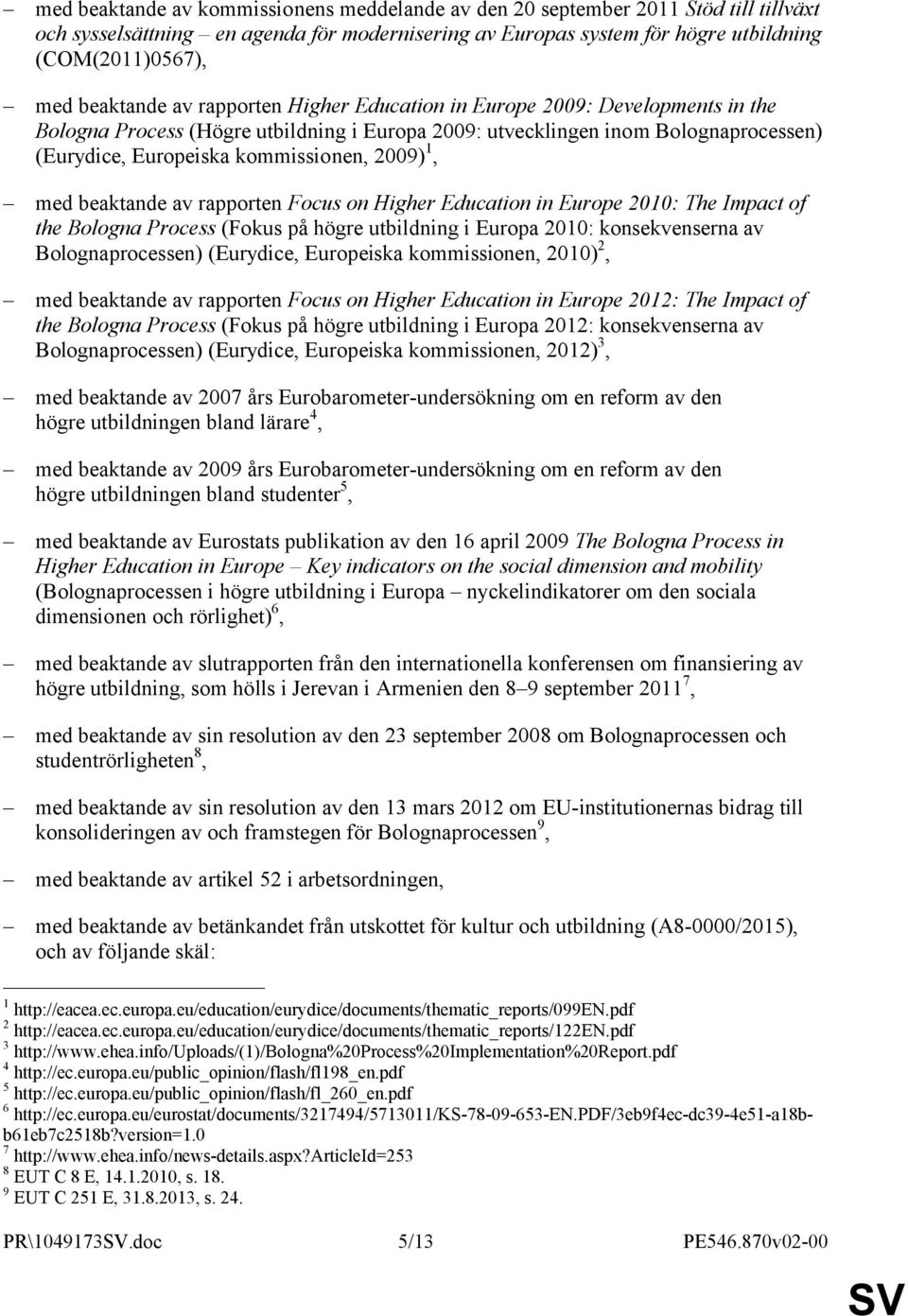 2009) 1, med beaktande av rapporten Focus on Higher Education in Europe 2010: The Impact of the Bologna Process (Fokus på högre utbildning i Europa 2010: konsekvenserna av Bolognaprocessen)