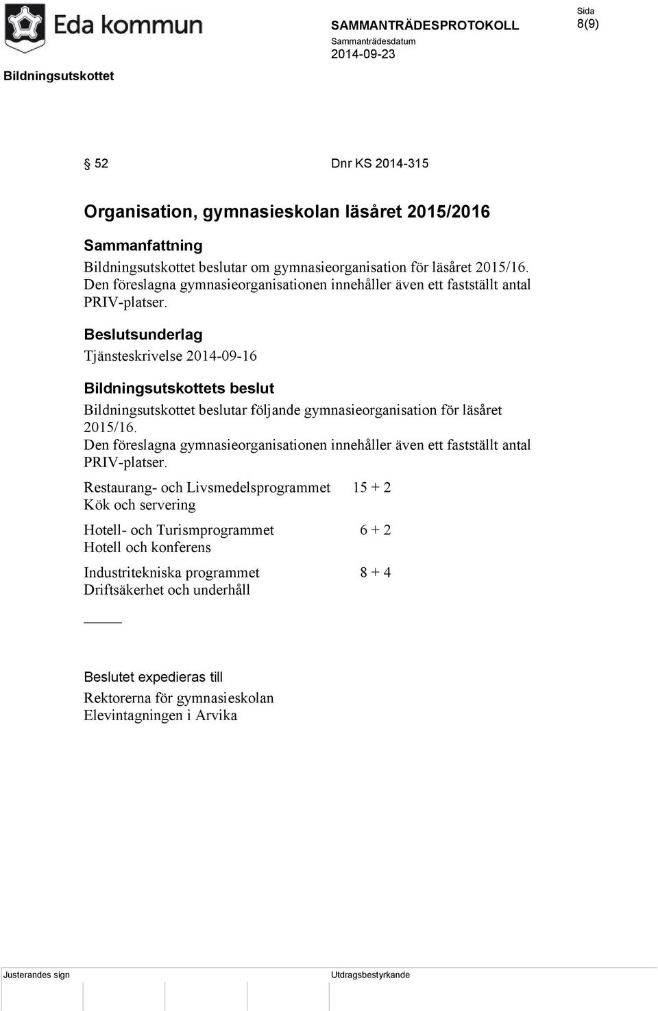 Tjänsteskrivelse 2014-09-16 Bildningsutskottet beslutar följande gymnasieorganisation för läsåret 2015/16.