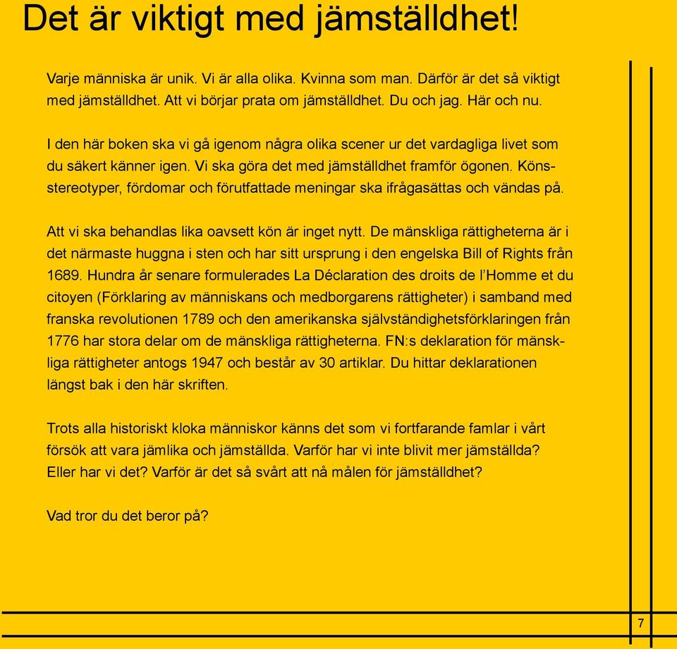 Könsstereotyper, fördomar och förutfattade meningar ska ifrågasättas och vändas på. Att vi ska behandlas lika oavsett kön är inget nytt.