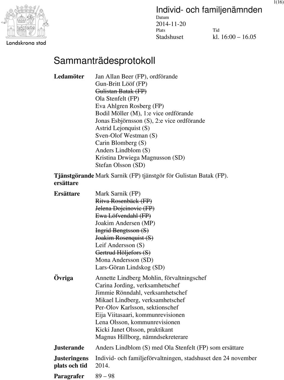 Esbjörnsson (S), 2:e vice ordförande Astrid Lejonquist (S) Sven-Olof Westman (S) Carin Blomberg (S) Anders Lindblom (S) Kristina Drwiega Magnusson (SD) Stefan Olsson (SD) Tjänstgörande Mark Sarnik