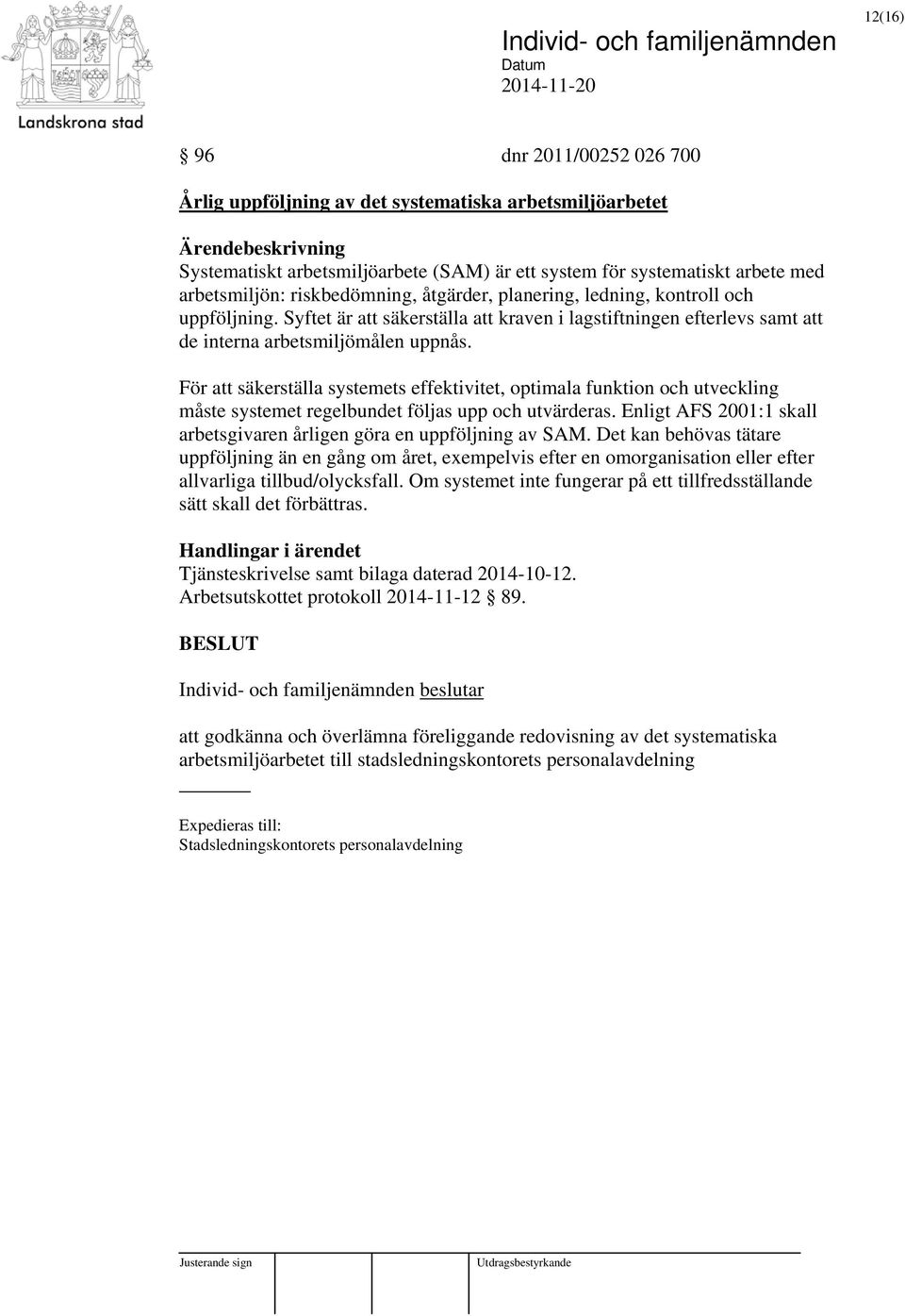 För att säkerställa systemets effektivitet, optimala funktion och utveckling måste systemet regelbundet följas upp och utvärderas.