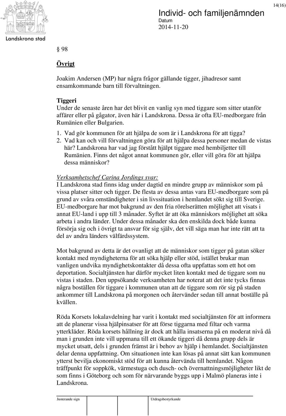 Vad gör kommunen för att hjälpa de som är i Landskrona för att tigga? 2. Vad kan och vill förvaltningen göra för att hjälpa dessa personer medan de vistas här?