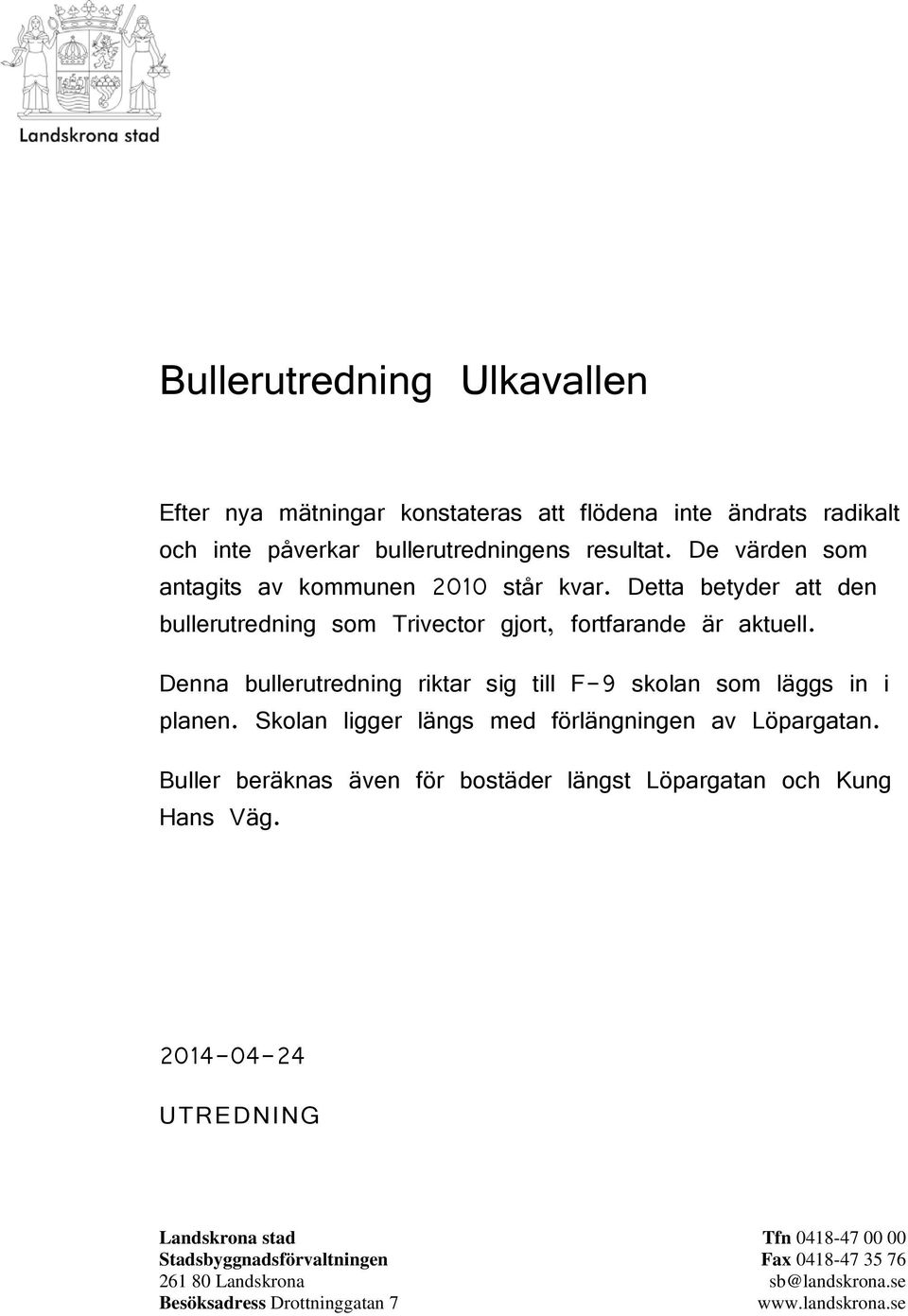 Denna bullerutredning riktar sig till F-9 skolan som läggs in i planen. Skolan ligger längs med förlängningen av Löpargatan.