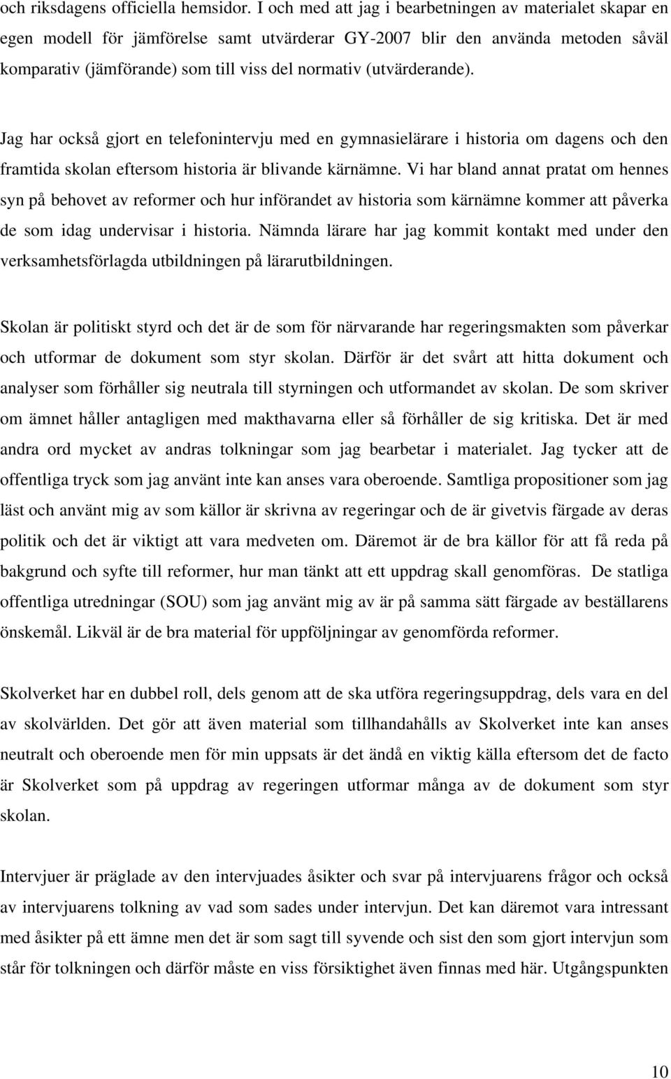 (utvärderande). Jag har också gjort en telefonintervju med en gymnasielärare i historia om dagens och den framtida skolan eftersom historia är blivande kärnämne.