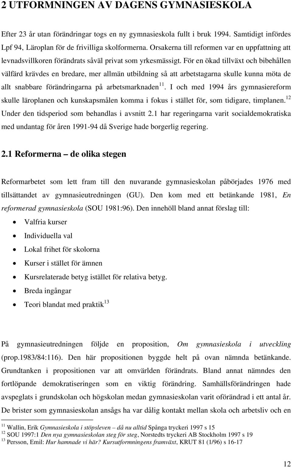 För en ökad tillväxt och bibehållen välfärd krävdes en bredare, mer allmän utbildning så att arbetstagarna skulle kunna möta de allt snabbare förändringarna på arbetsmarknaden 11.