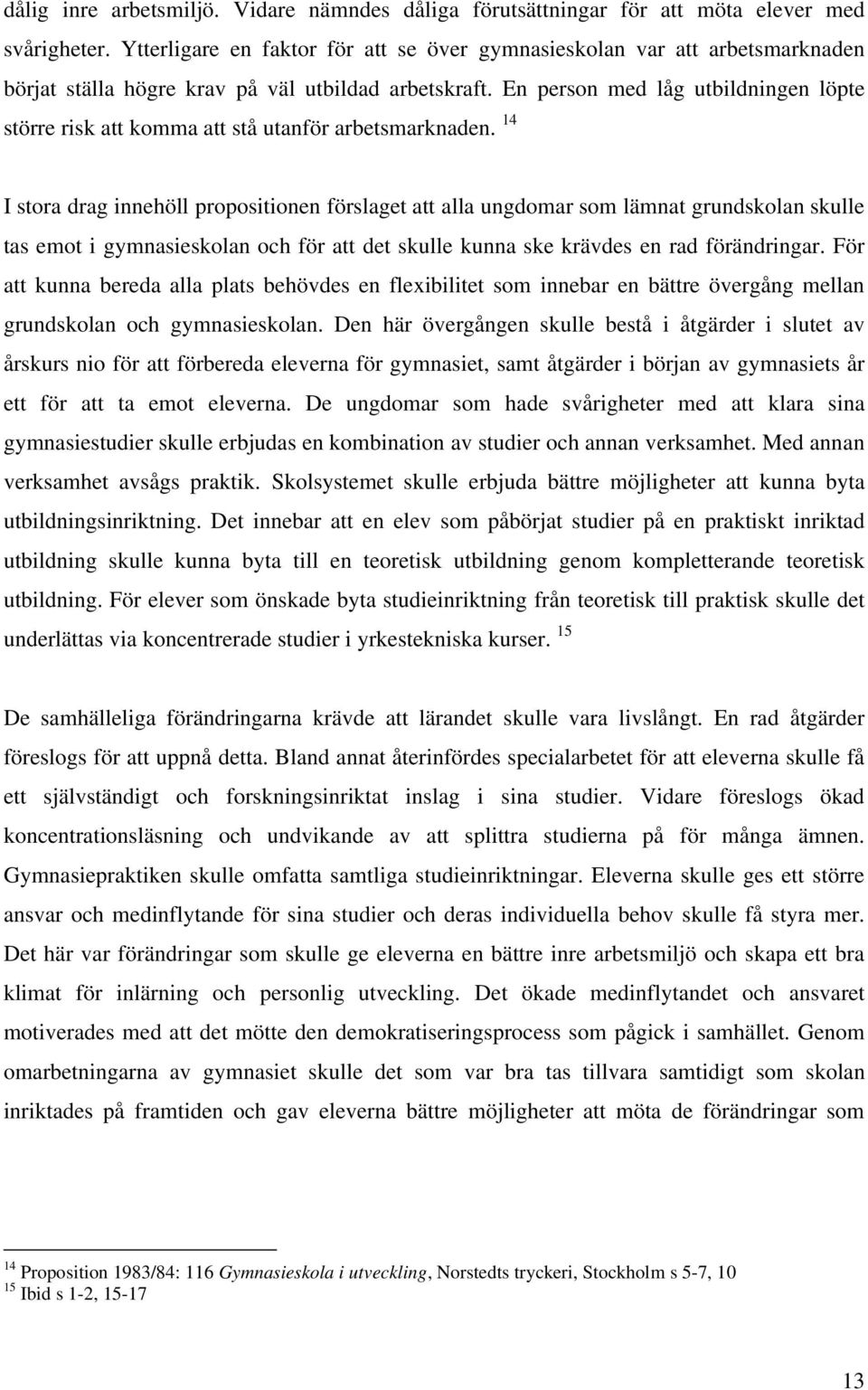 En person med låg utbildningen löpte större risk att komma att stå utanför arbetsmarknaden.