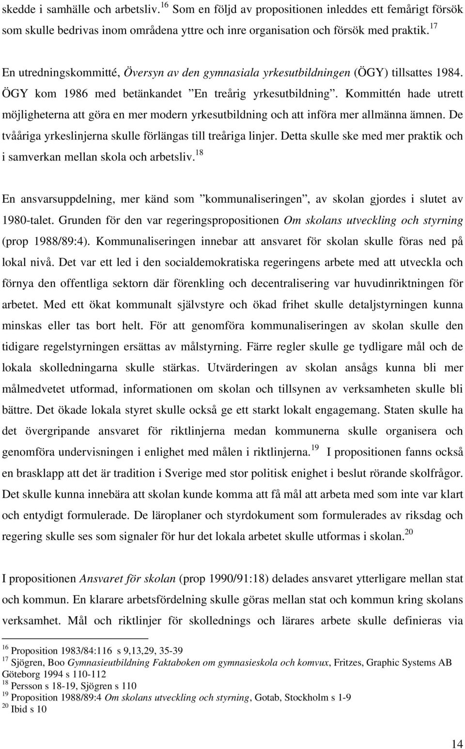 Kommittén hade utrett möjligheterna att göra en mer modern yrkesutbildning och att införa mer allmänna ämnen. De tvååriga yrkeslinjerna skulle förlängas till treåriga linjer.