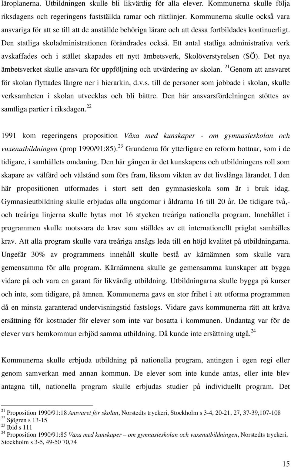 Ett antal statliga administrativa verk avskaffades och i stället skapades ett nytt ämbetsverk, Skolöverstyrelsen (SÖ). Det nya ämbetsverket skulle ansvara för uppföljning och utvärdering av skolan.