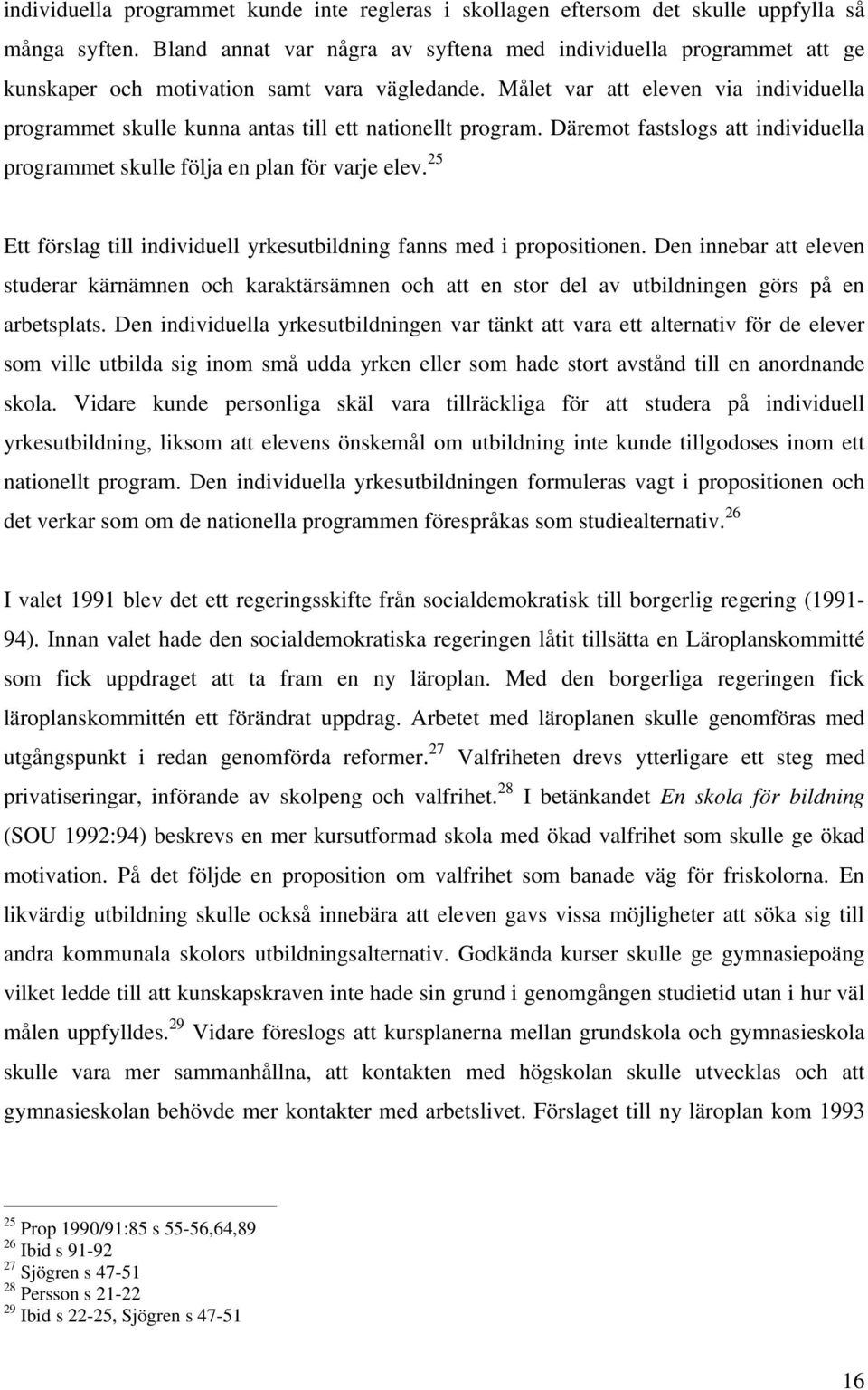 Målet var att eleven via individuella programmet skulle kunna antas till ett nationellt program. Däremot fastslogs att individuella programmet skulle följa en plan för varje elev.