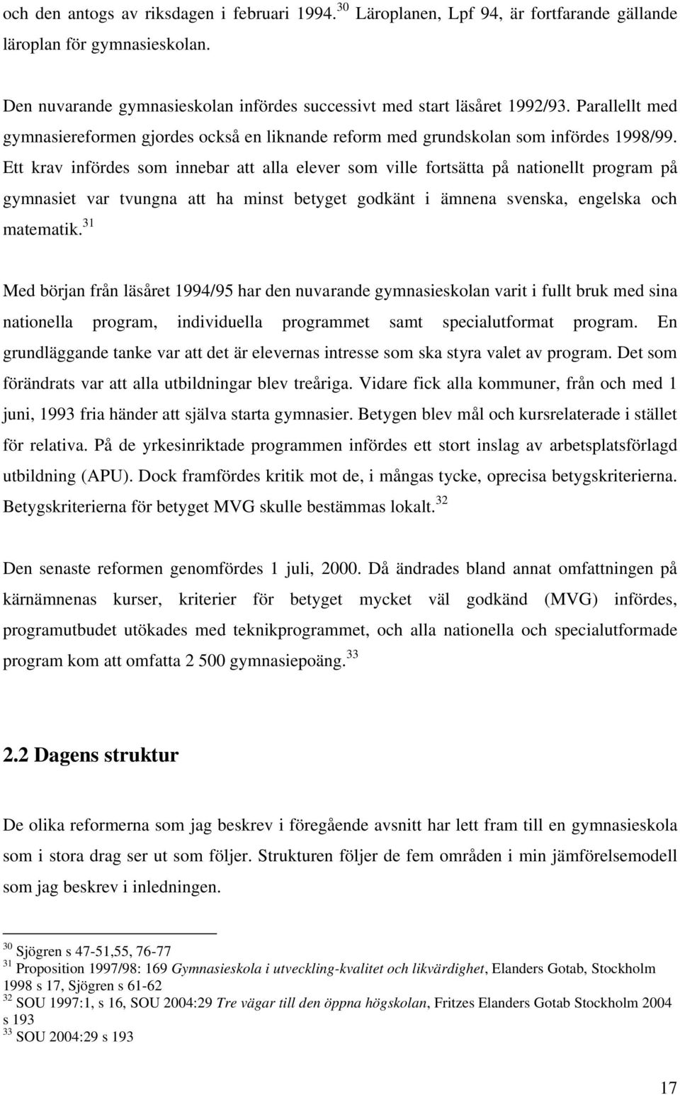 Ett krav infördes som innebar att alla elever som ville fortsätta på nationellt program på gymnasiet var tvungna att ha minst betyget godkänt i ämnena svenska, engelska och matematik.