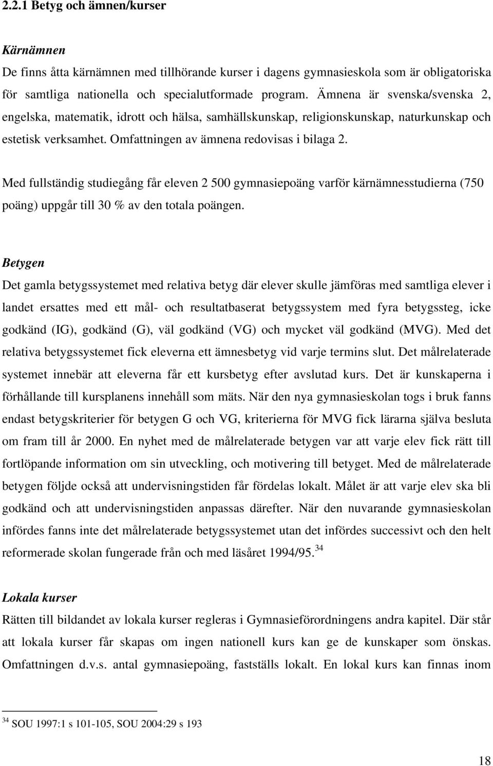 Med fullständig studiegång får eleven 2 500 gymnasiepoäng varför kärnämnesstudierna (750 poäng) uppgår till 30 % av den totala poängen.