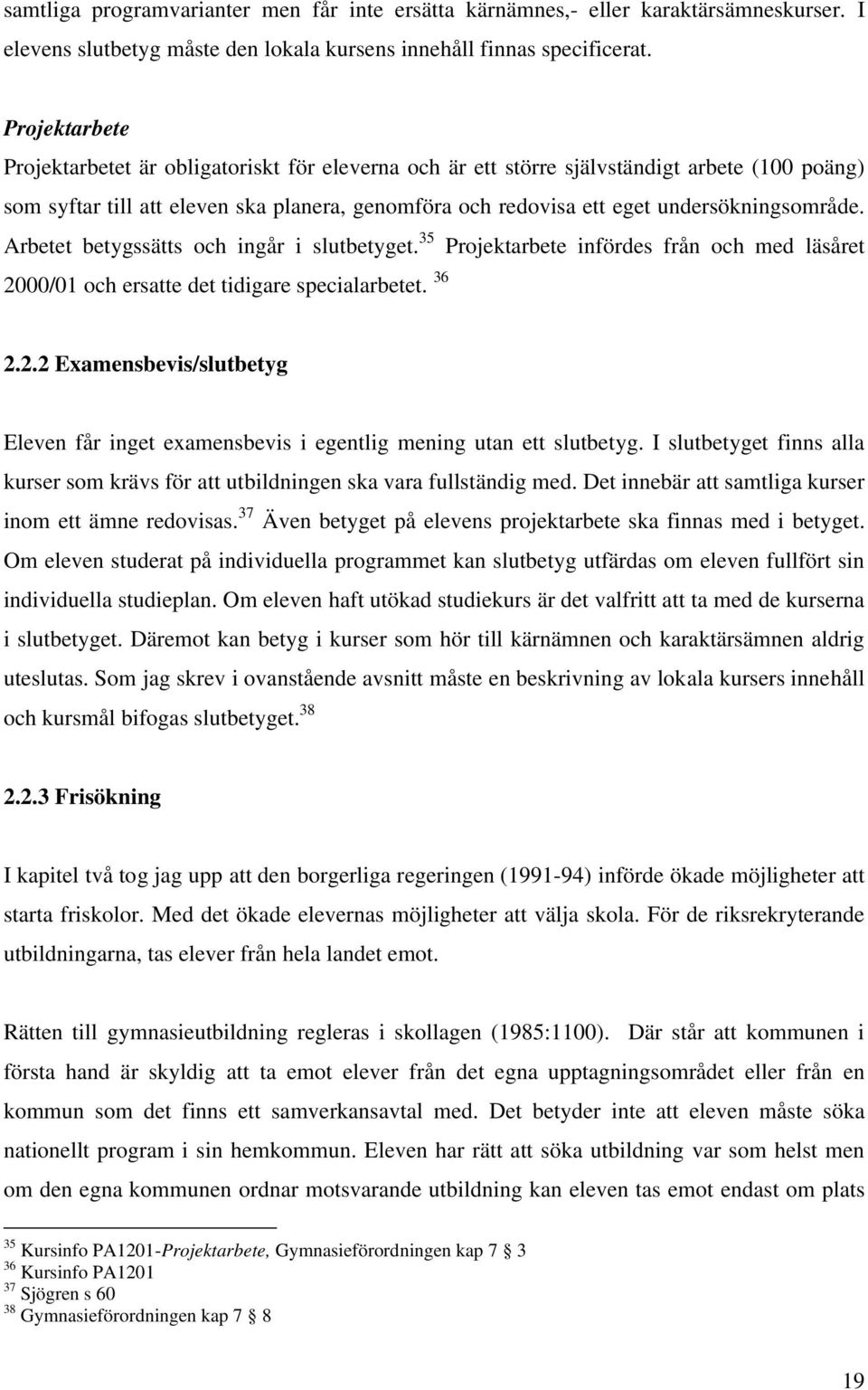 undersökningsområde. Arbetet betygssätts och ingår i slutbetyget. 35 Projektarbete infördes från och med läsåret 20