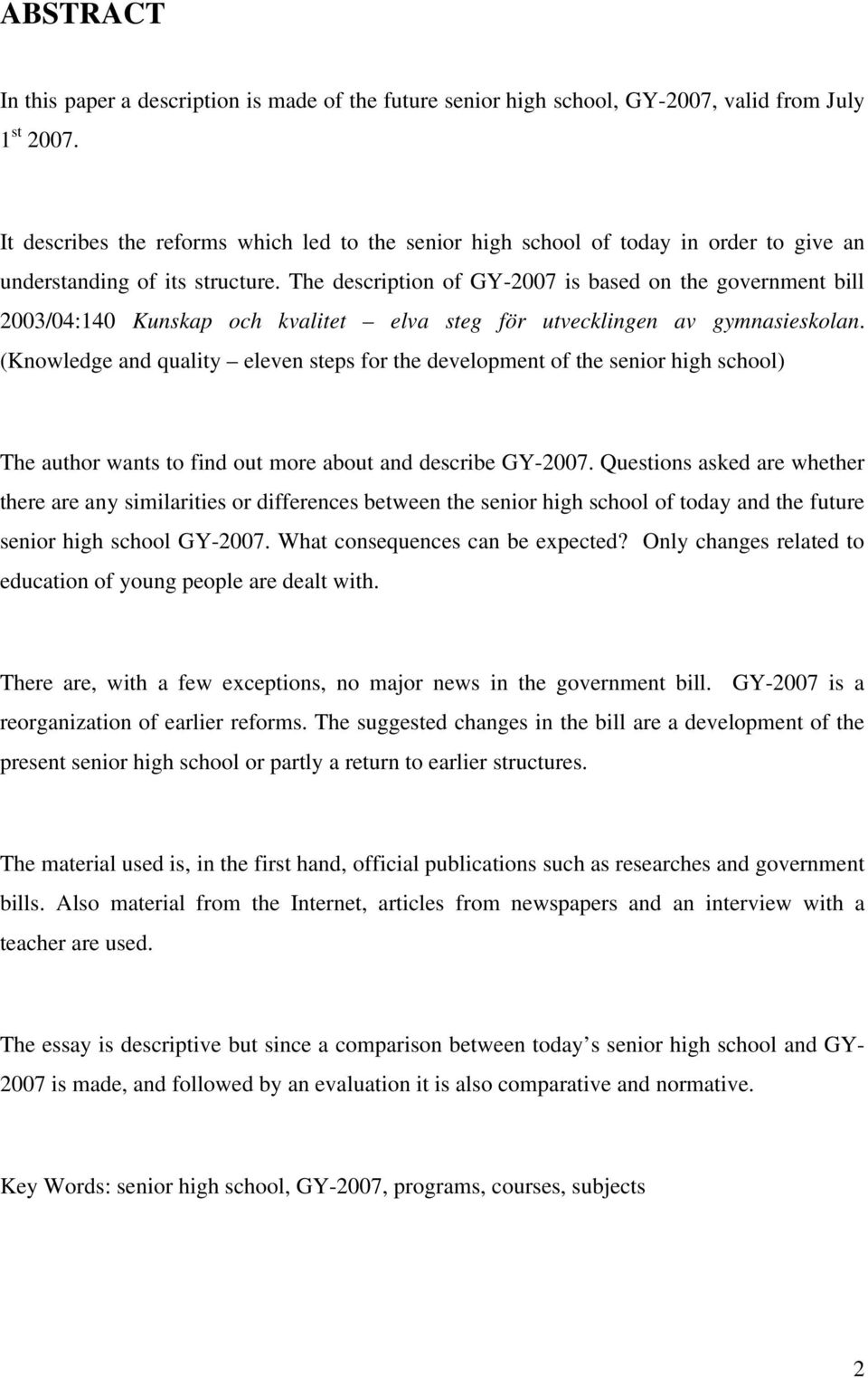 The description of GY-2007 is based on the government bill 2003/04:140 Kunskap och kvalitet elva steg för utvecklingen av gymnasieskolan.