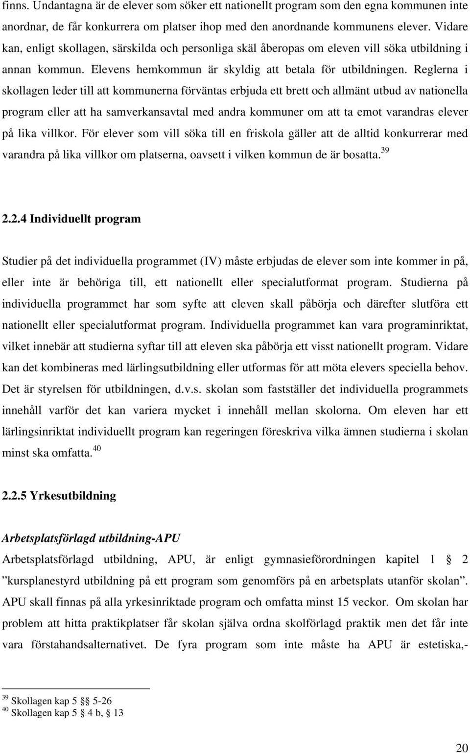 Reglerna i skollagen leder till att kommunerna förväntas erbjuda ett brett och allmänt utbud av nationella program eller att ha samverkansavtal med andra kommuner om att ta emot varandras elever på