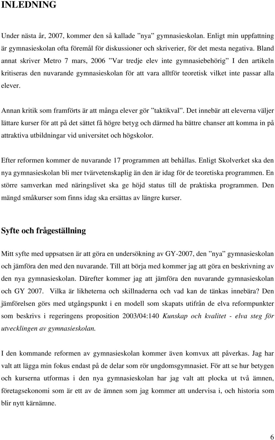 Annan kritik som framförts är att många elever gör taktikval.