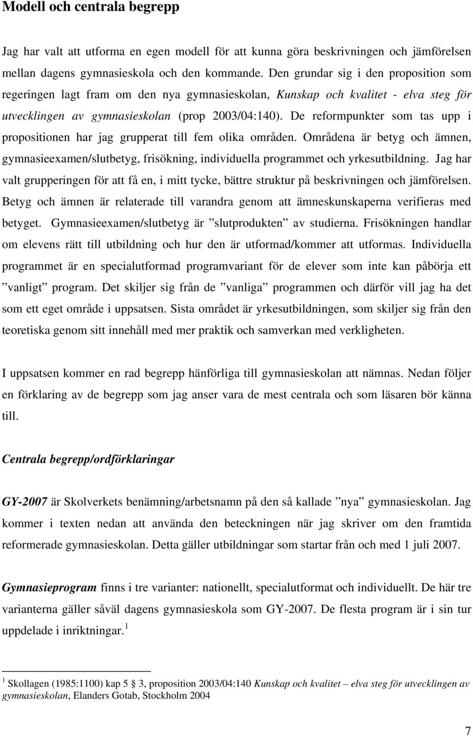 De reformpunkter som tas upp i propositionen har jag grupperat till fem olika områden. Områdena är betyg och ämnen, gymnasieexamen/slutbetyg, frisökning, individuella programmet och yrkesutbildning.