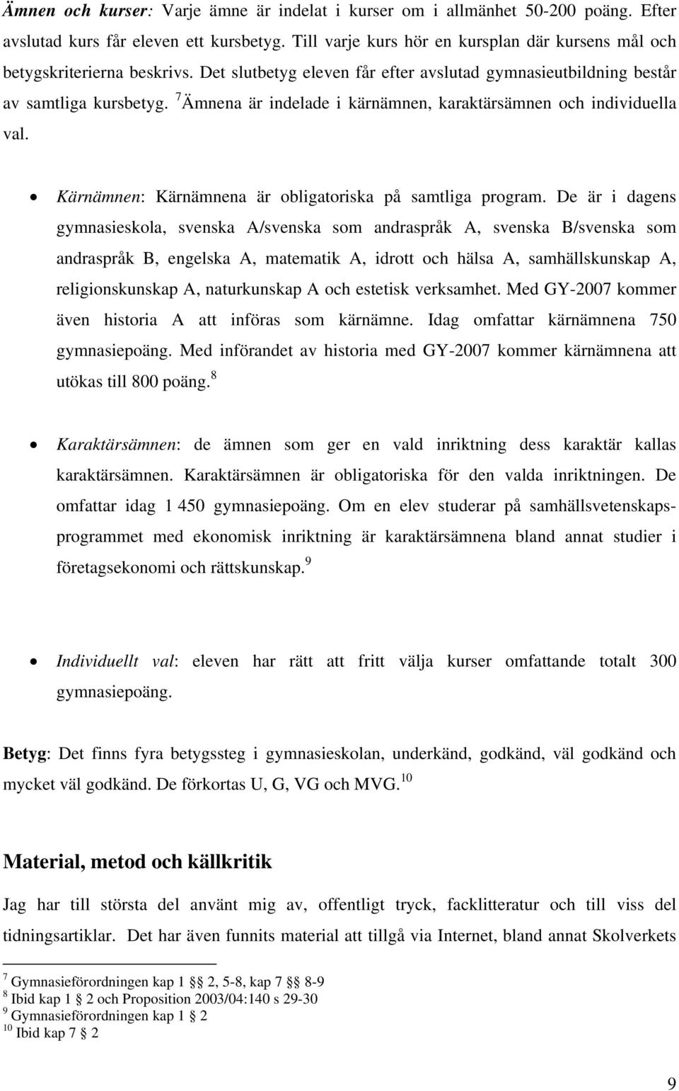 7 Ämnena är indelade i kärnämnen, karaktärsämnen och individuella val. Kärnämnen: Kärnämnena är obligatoriska på samtliga program.