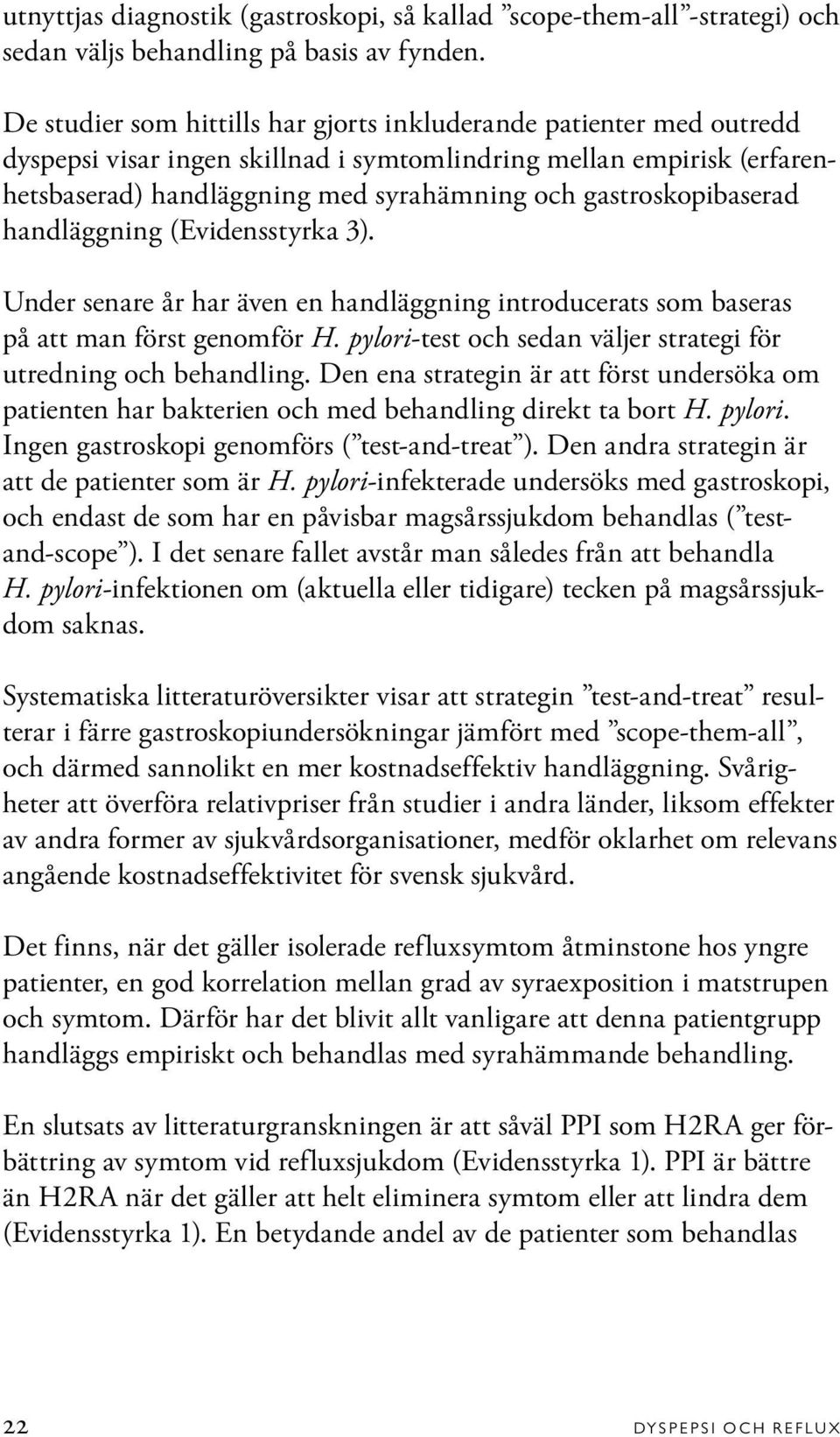 gastroskopibaserad handläggning (Evidensstyrka 3). Under senare år har även en handläggning introducerats som baseras på att man först genomför H.