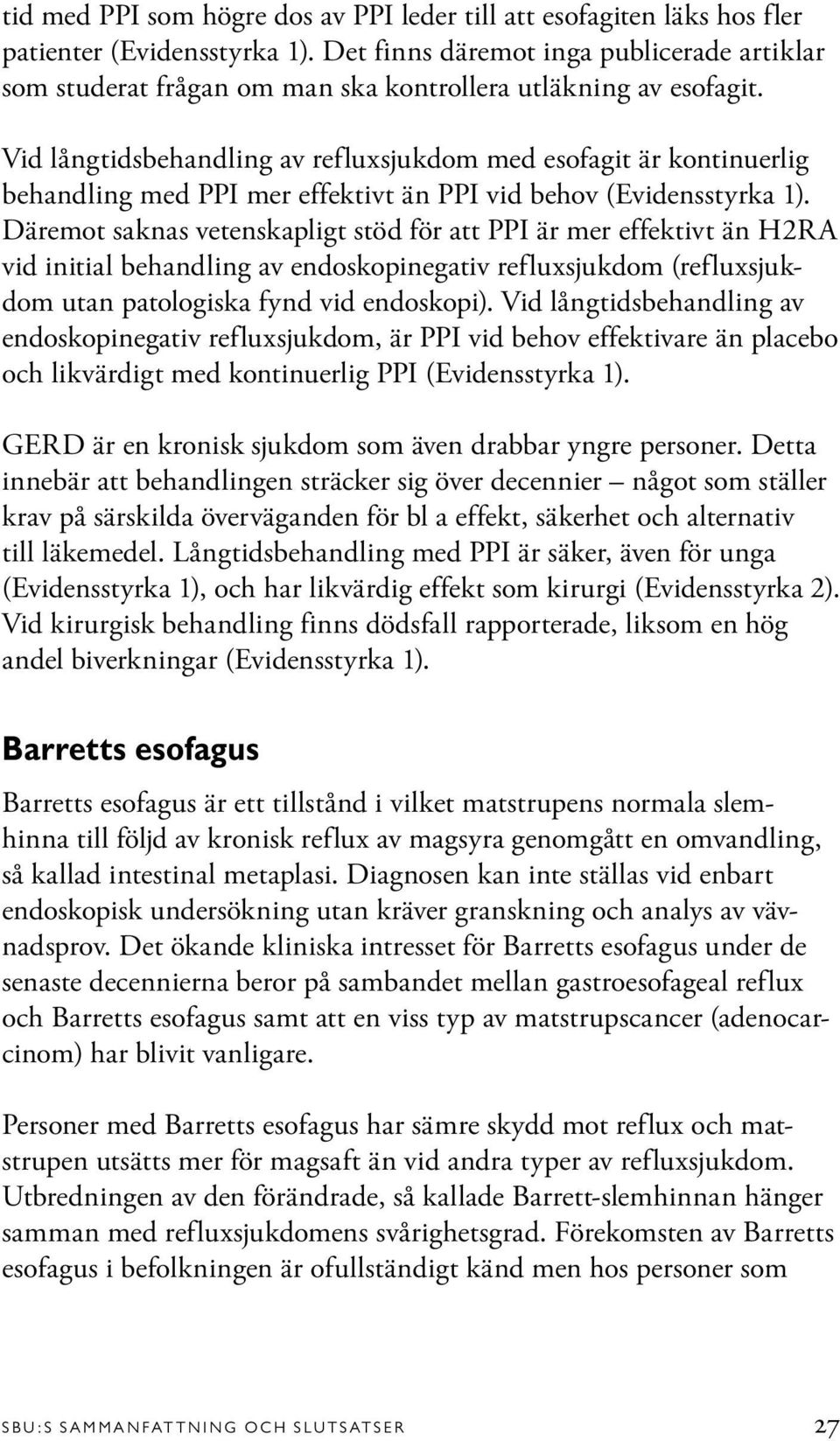 Vid långtidsbehandling av refluxsjukdom med esofagit är kontinuerlig behandling med PPI mer effektivt än PPI vid behov (Evidensstyrka 1).