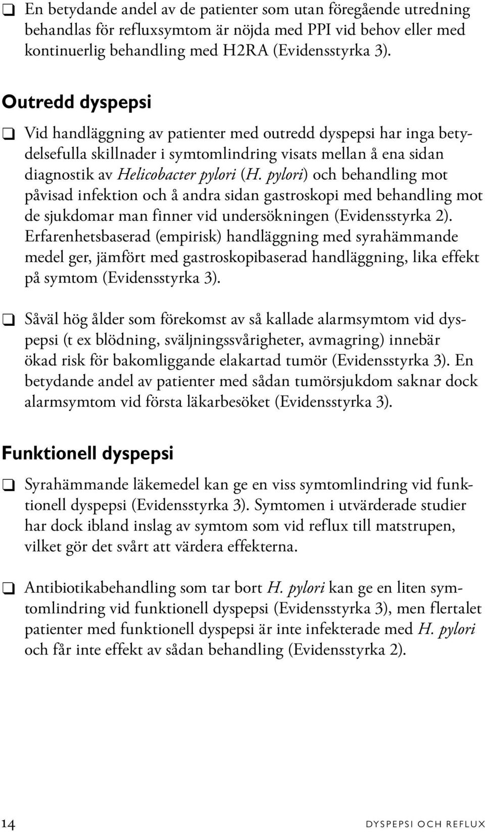 pylori) och behandling mot påvisad infektion och å andra sidan gastroskopi med behandling mot de sjukdomar man finner vid undersökningen (Evidensstyrka 2).