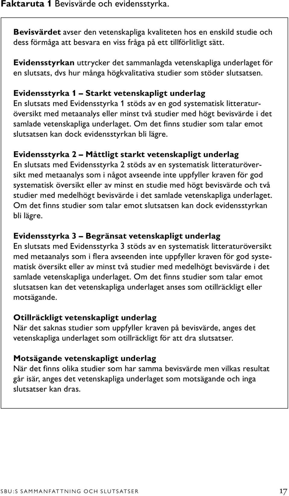 Evidensstyrka 1 Starkt vetenskapligt underlag En slutsats med Evidensstyrka 1 stöds av en god systematisk litteraturöversikt med metaanalys eller minst två studier med högt bevisvärde i det samlade