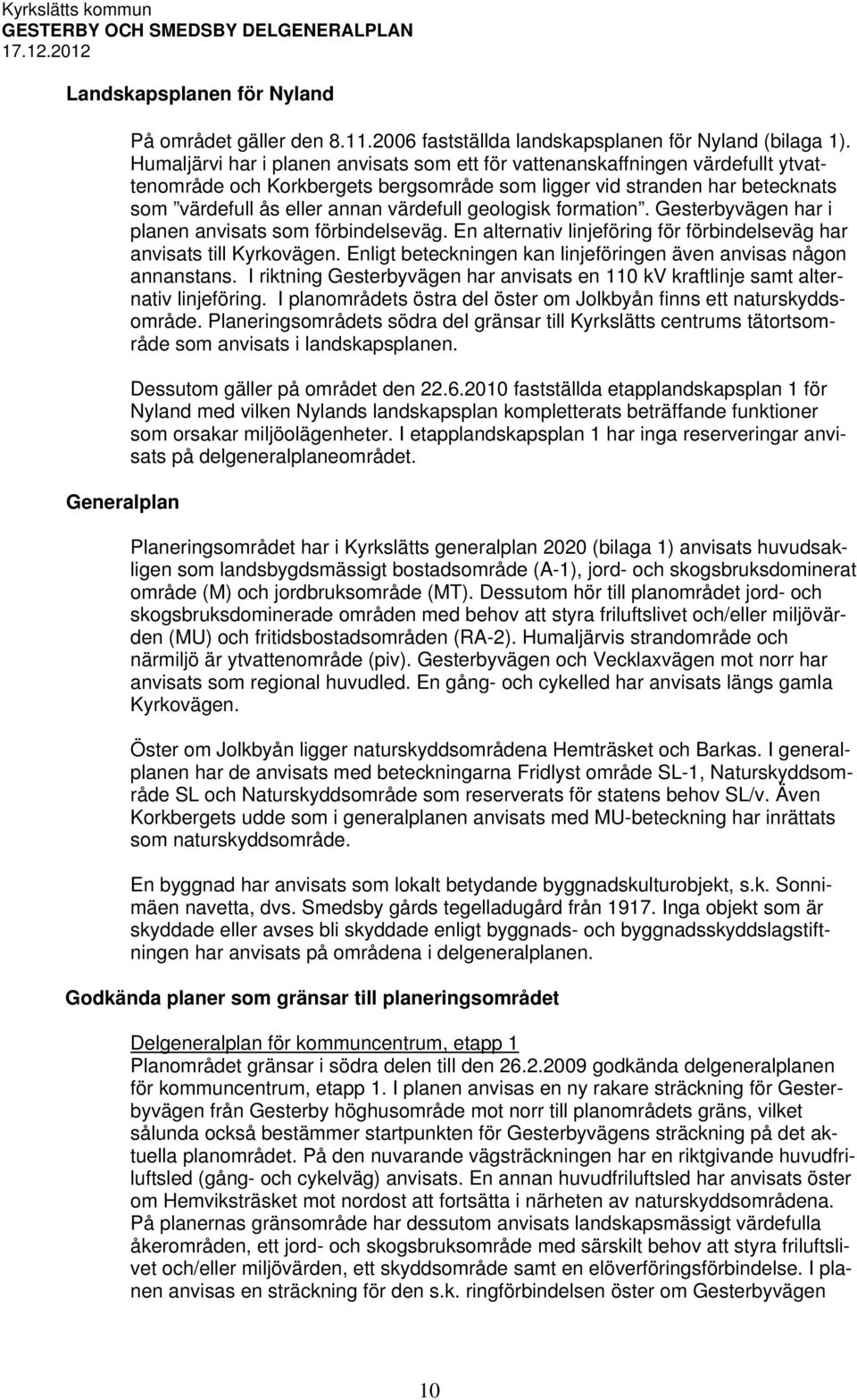 geologisk formation. Gesterbyvägen har i planen anvisats som förbindelseväg. En alternativ linjeföring för förbindelseväg har anvisats till Kyrkovägen.